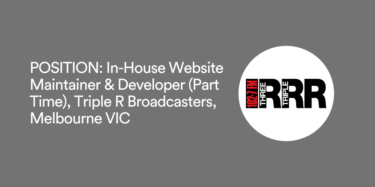 POSITION: In-House Website Maintainer & Developer (Part Time), Triple R Broadcasters, Melbourne VIC